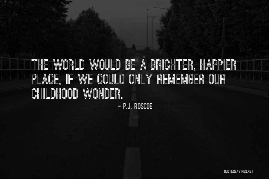 World Brighter Quotes By P.J. Roscoe World Brighter Quotes By P.J. Roscoe