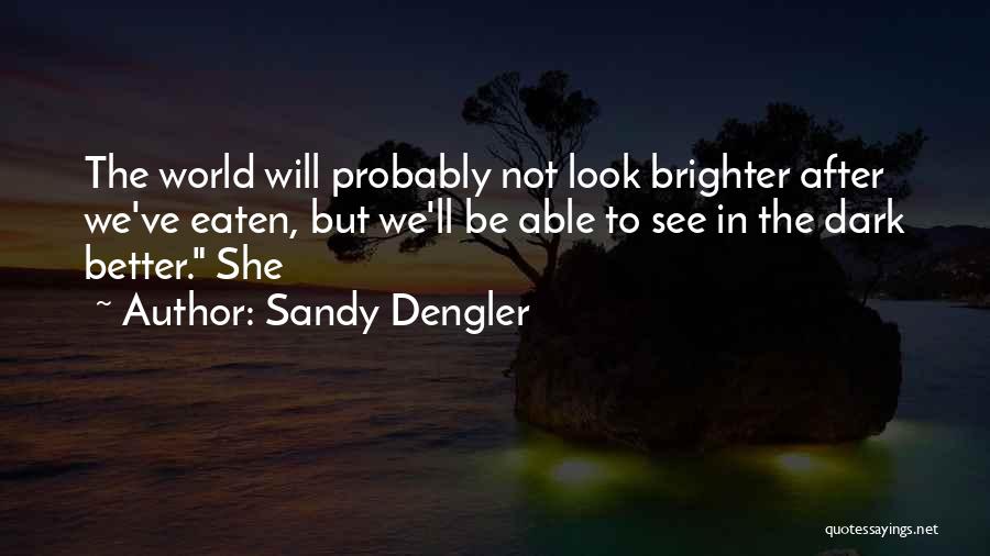 World Brighter Quotes By Sandy Dengler