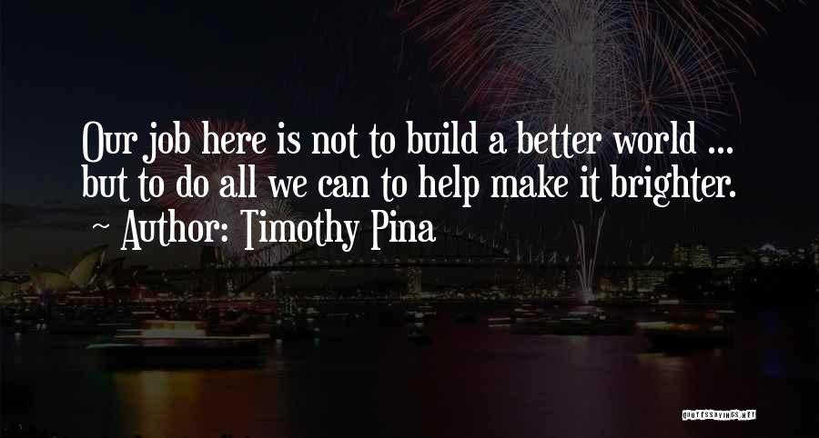 World Brighter Quotes By Timothy Pina