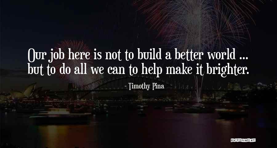 World Brighter Quotes By Timothy Pina