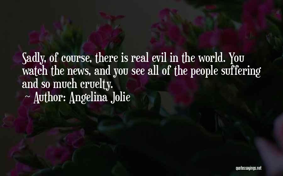 World Cruelty Quotes By Angelina Jolie