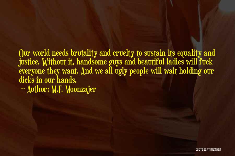 World Cruelty Quotes By M.F. Moonzajer
