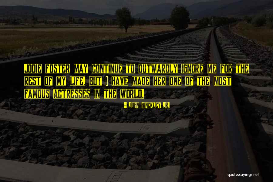 World Famous Life Quotes By John Hinckley Jr. World Famous Life Quotes By John Hinckley Jr.