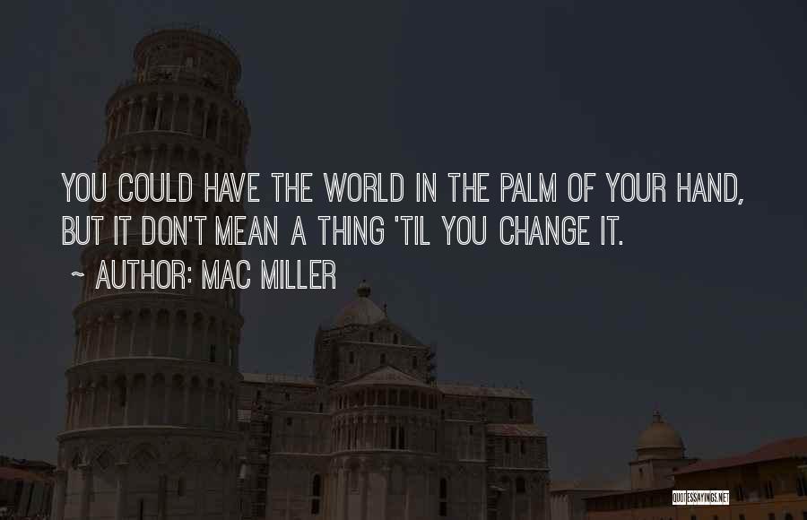 World In Your Hands Quotes By Mac Miller