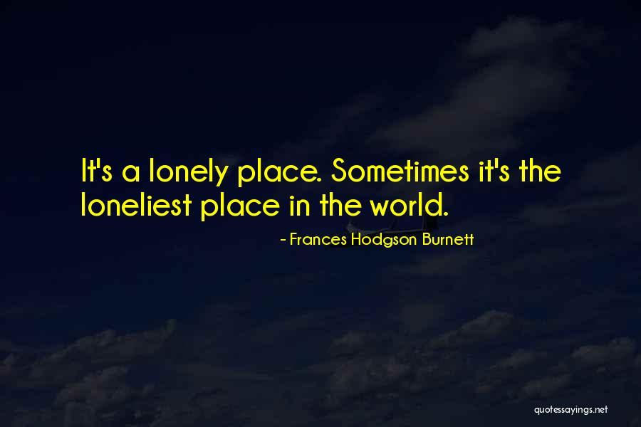 World Is A Lonely Place Quotes By Frances Hodgson Burnett