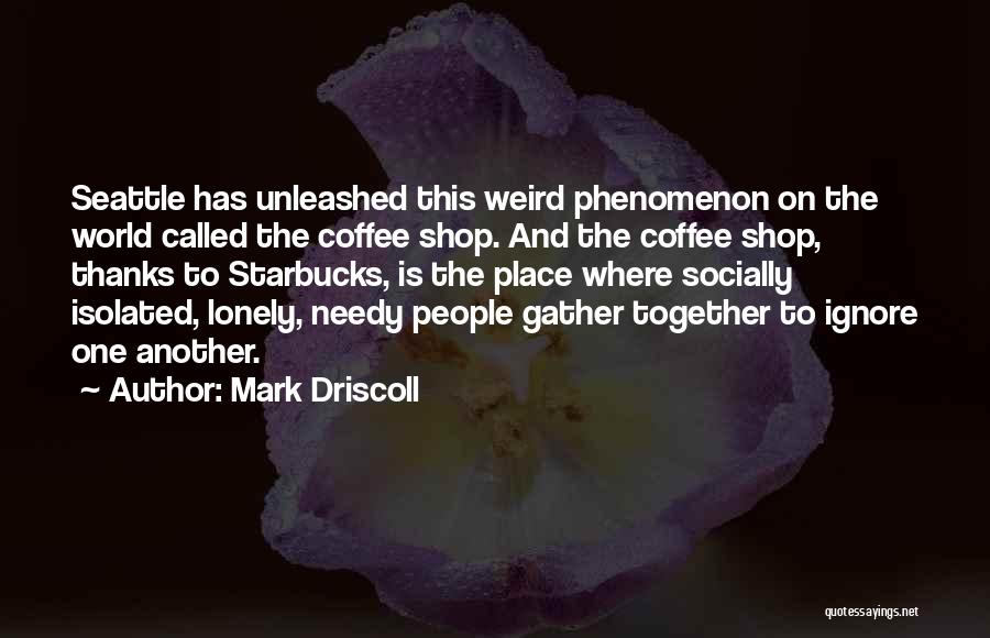 World Is A Lonely Place Quotes By Mark Driscoll