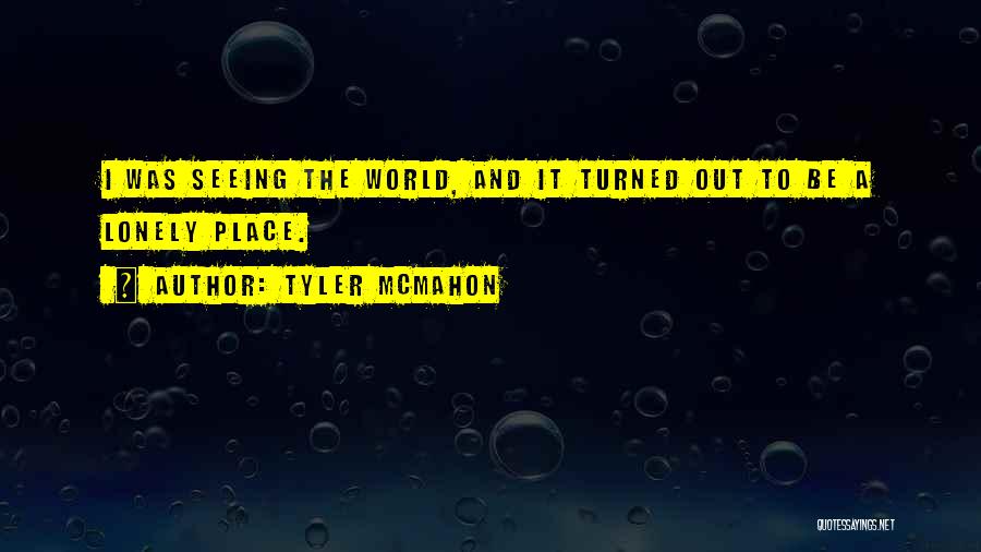 World Is A Lonely Place Quotes By Tyler Mcmahon