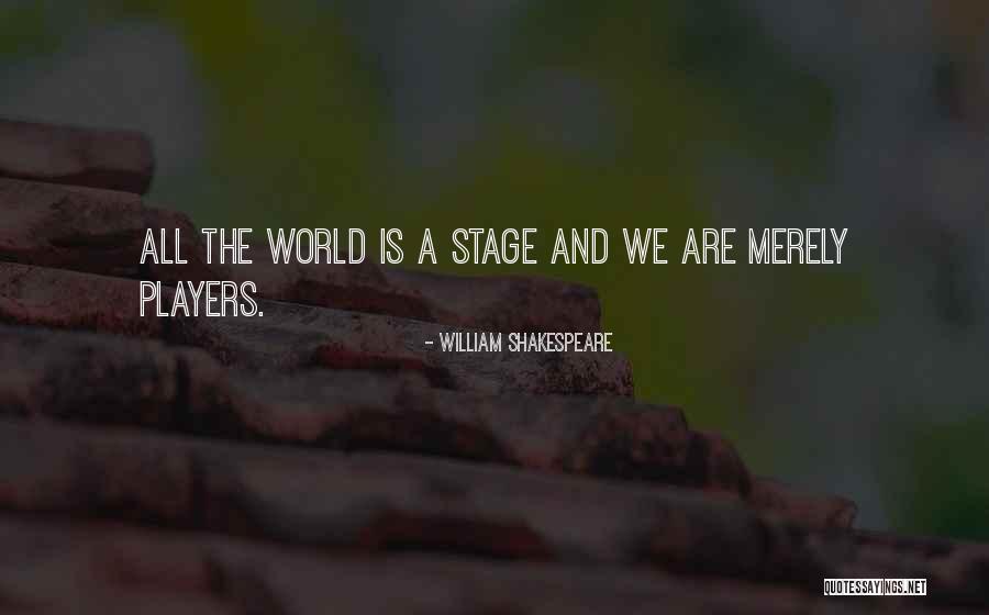 World Is A Stage Quotes By William Shakespeare World Is A Stage Quotes By William Shakespeare