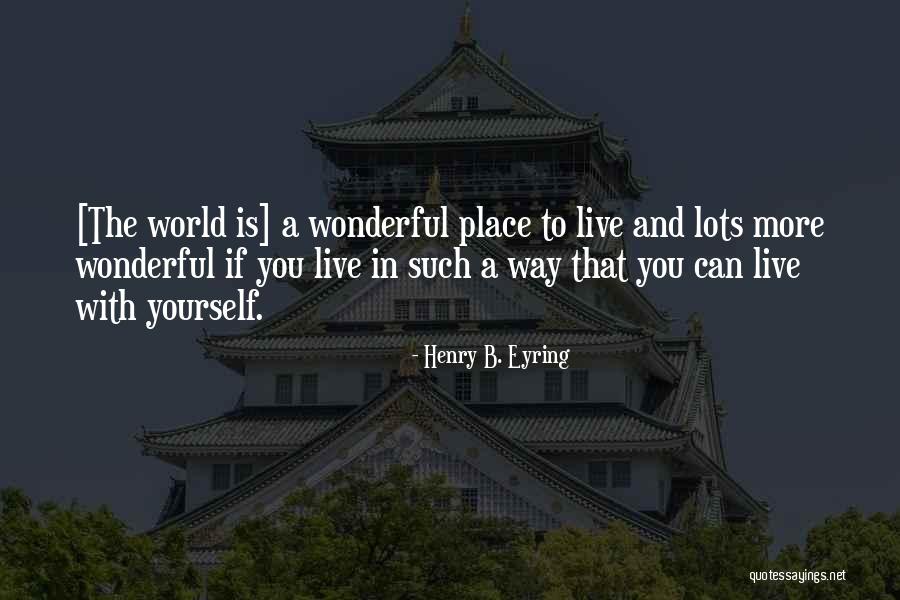 World Is A Wonderful Place Quotes By Henry B. Eyring World Is A Wonderful Place Quotes By Henry B. Eyring
