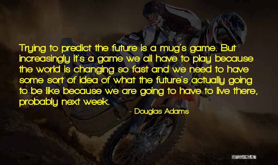 World Is Changing Fast Quotes By Douglas Adams World Is Changing Fast Quotes By Douglas Adams