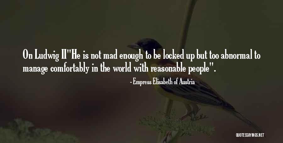 World Is Mad Quotes By Empress Elisabeth Of Austria World Is Mad Quotes By Empress Elisabeth Of Austria