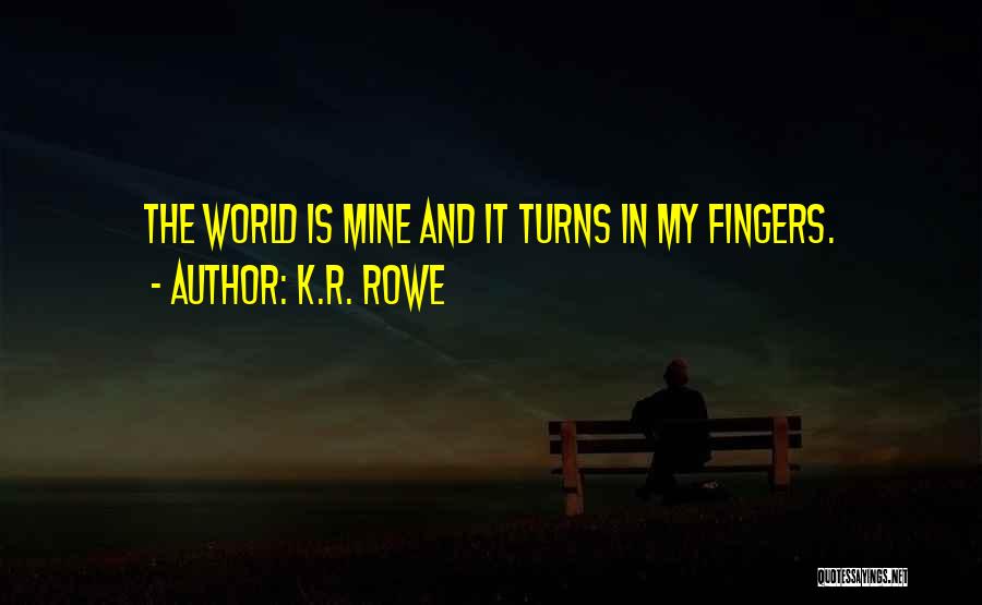 World Is Mine Quotes By K.R. Rowe