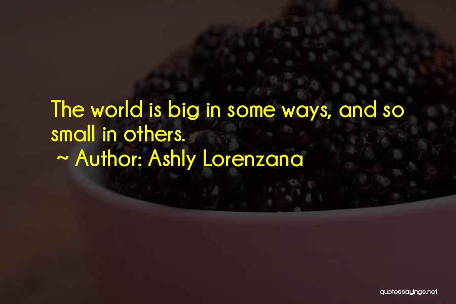 World Is So Small Quotes By Ashly Lorenzana