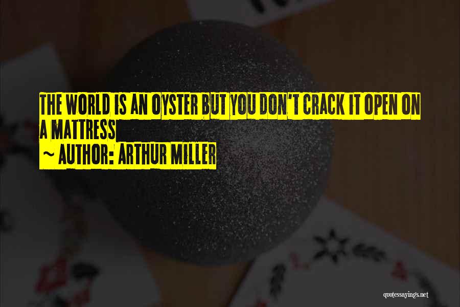 World Is Your Oyster Quotes By Arthur Miller