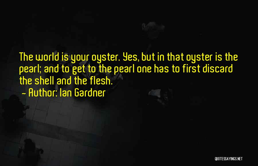 World Is Your Oyster Quotes By Ian Gardner