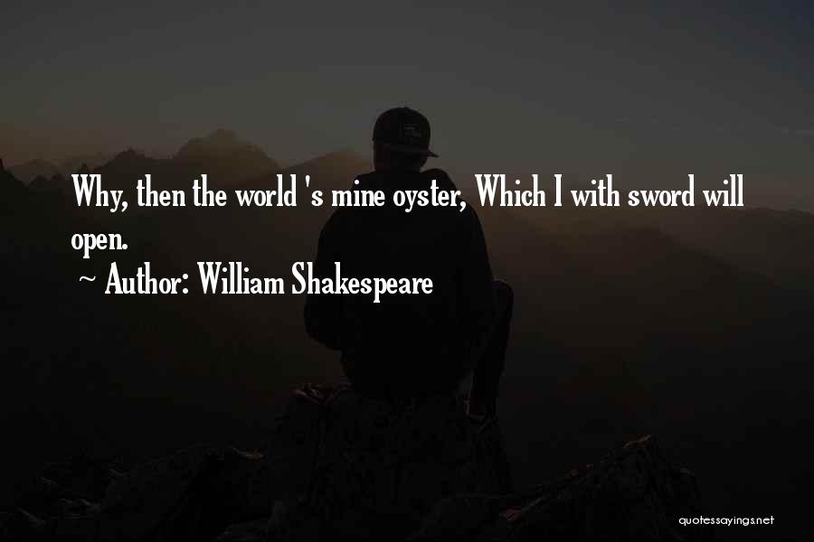 World Is Your Oyster Quotes By William Shakespeare