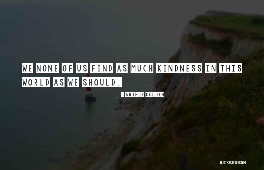 World Kindness Quotes By Arthur Golden World Kindness Quotes By Arthur Golden
