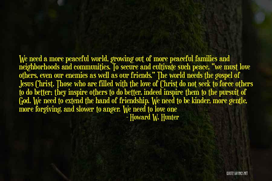 World Needs More Love Quotes By Howard W. Hunter World Needs More Love Quotes By Howard W. Hunter