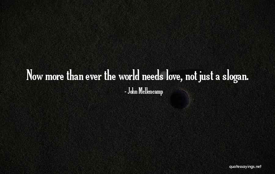 World Needs More Love Quotes By John Mellencamp World Needs More Love Quotes By John Mellencamp