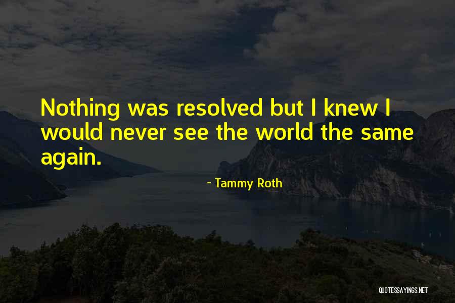 World Never Same Quotes By Tammy Roth World Never Same Quotes By Tammy Roth