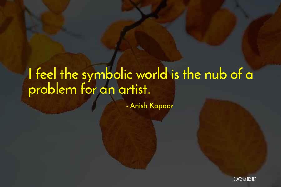 World Of An Artist Quotes By Anish Kapoor World Of An Artist Quotes By Anish Kapoor