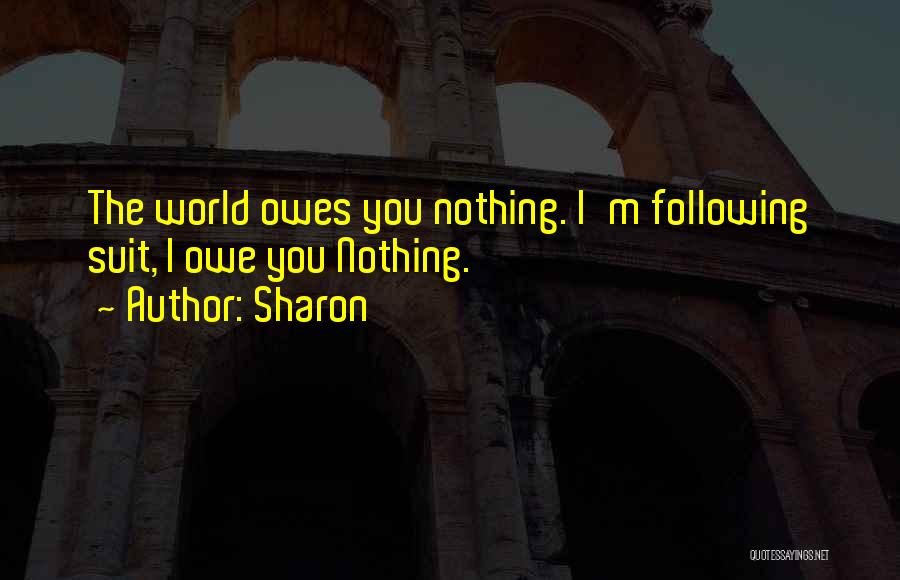 World Owes You Nothing Quotes By Sharon