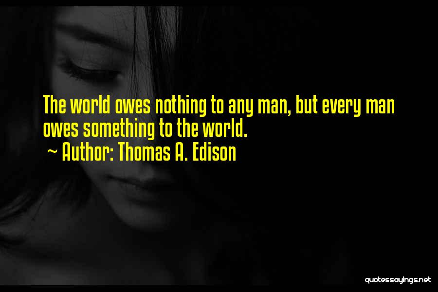 World Owes You Nothing Quotes By Thomas A. Edison
