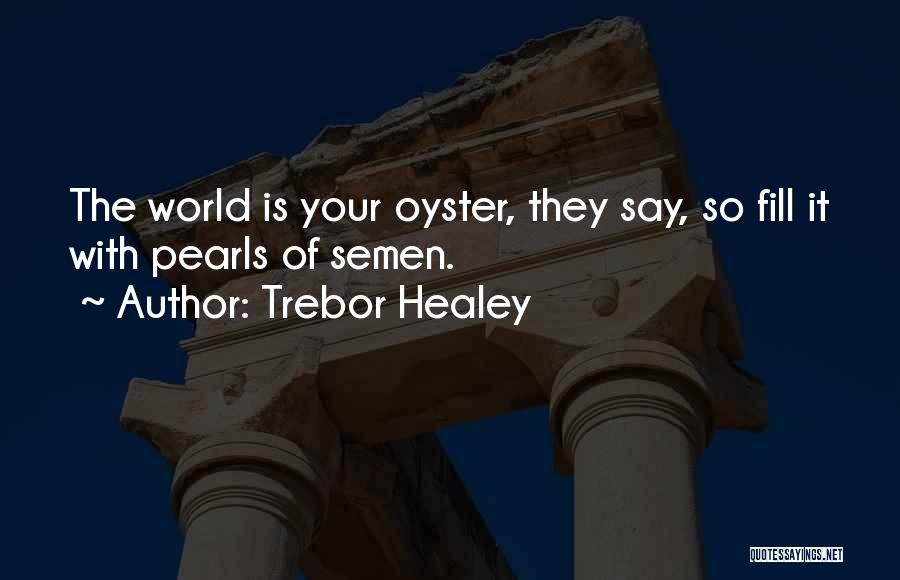 World Oyster Quotes By Trebor Healey