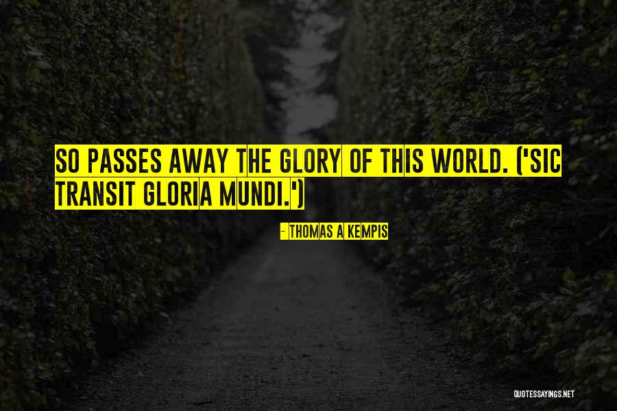 World Passing You By Quotes By Thomas A Kempis World Passing You By Quotes By Thomas A Kempis