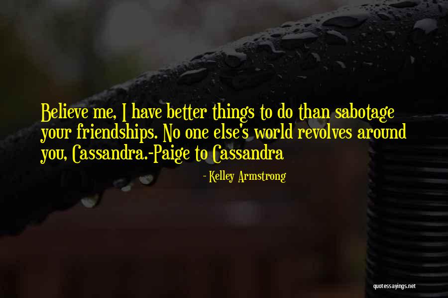 World Revolves Around Me Quotes By Kelley Armstrong World Revolves Around Me Quotes By Kelley Armstrong