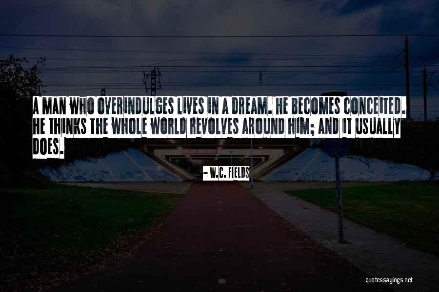 World Revolves Around Me Quotes By W.C. Fields World Revolves Around Me Quotes By W.C. Fields