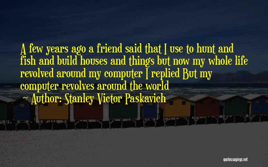 World Revolves Around Quotes By Stanley Victor Paskavich