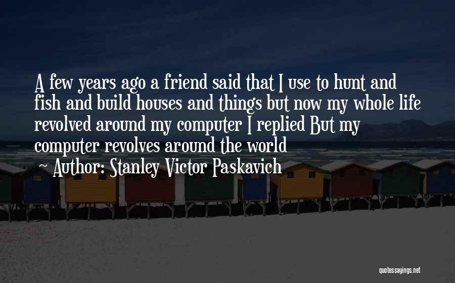 World Revolves Around Them Quotes By Stanley Victor Paskavich