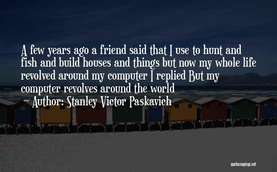 World Revolves Quotes By Stanley Victor Paskavich