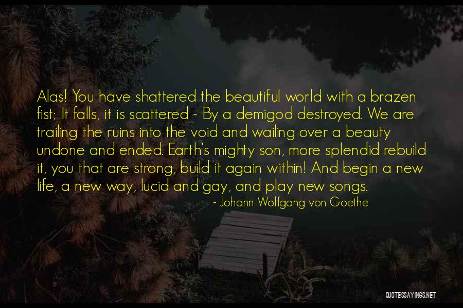 World Shattered Quotes By Johann Wolfgang Von Goethe World Shattered Quotes By Johann Wolfgang Von Goethe