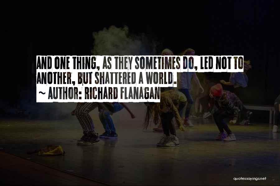 World Shattered Quotes By Richard Flanagan