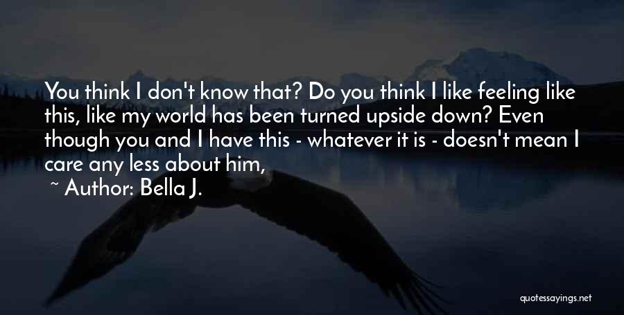 World Turned Upside Down Quotes By Bella J.