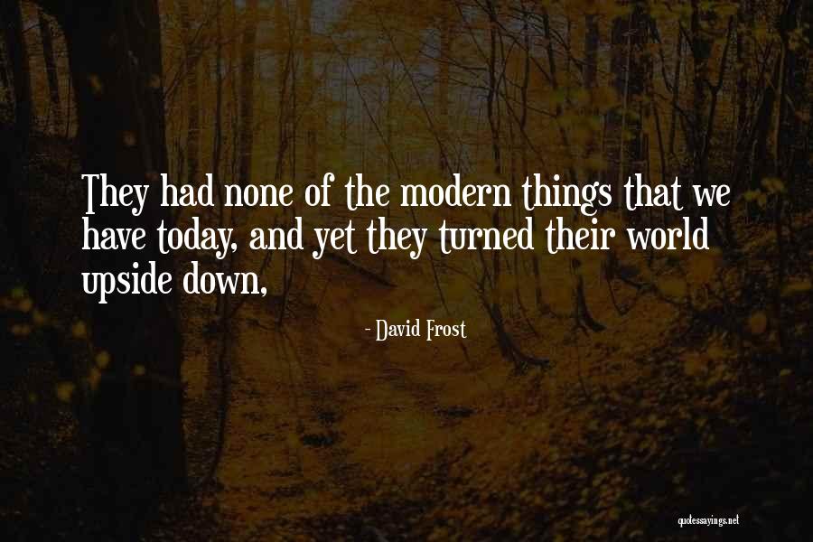 World Turned Upside Down Quotes By David Frost World Turned Upside Down Quotes By David Frost