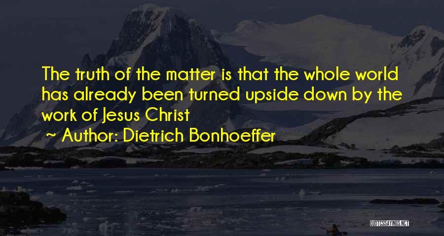 World Turned Upside Down Quotes By Dietrich Bonhoeffer