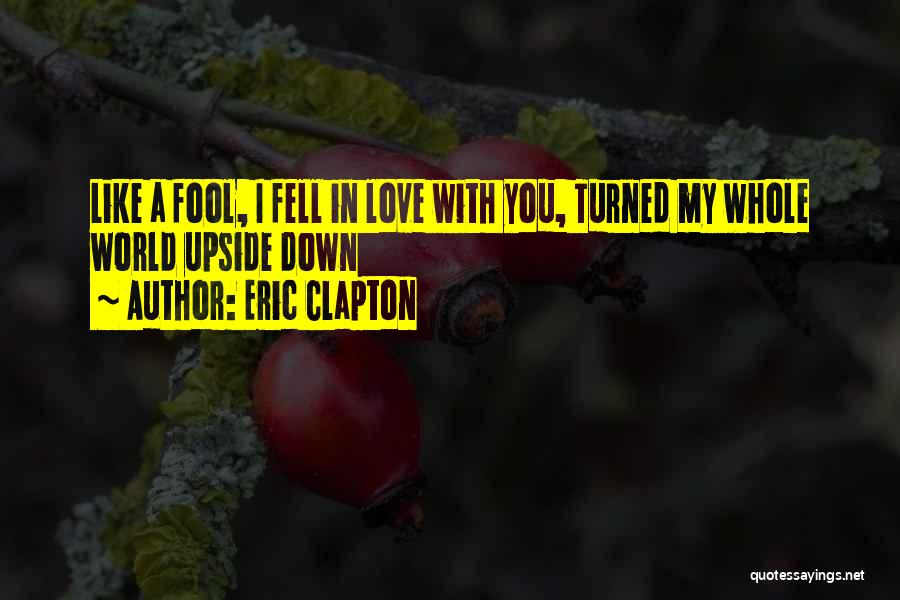 World Turned Upside Down Quotes By Eric Clapton