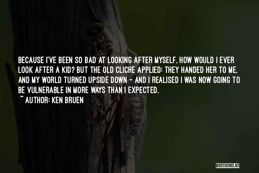 World Turned Upside Down Quotes By Ken Bruen