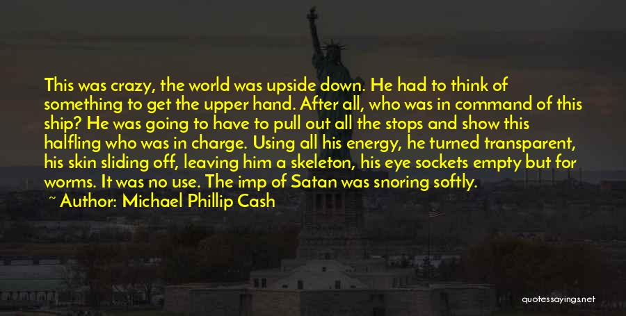 World Turned Upside Down Quotes By Michael Phillip Cash