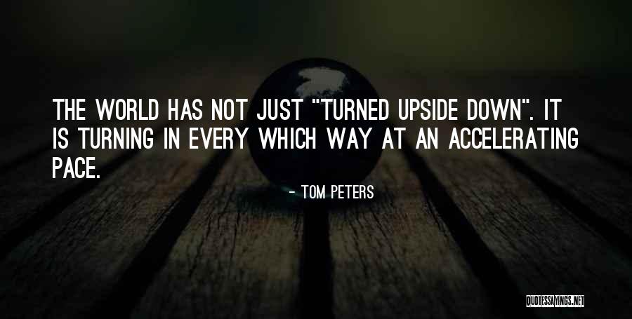 World Turned Upside Down Quotes By Tom Peters World Turned Upside Down Quotes By Tom Peters