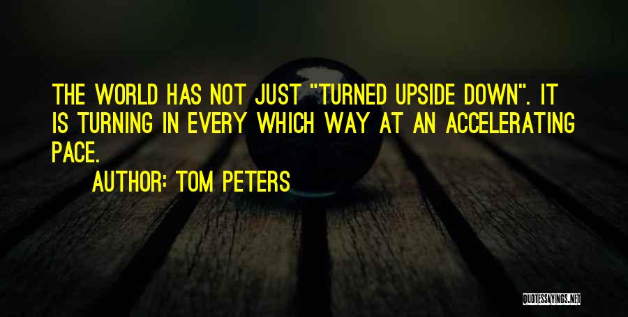 World Turning Upside Down Quotes By Tom Peters