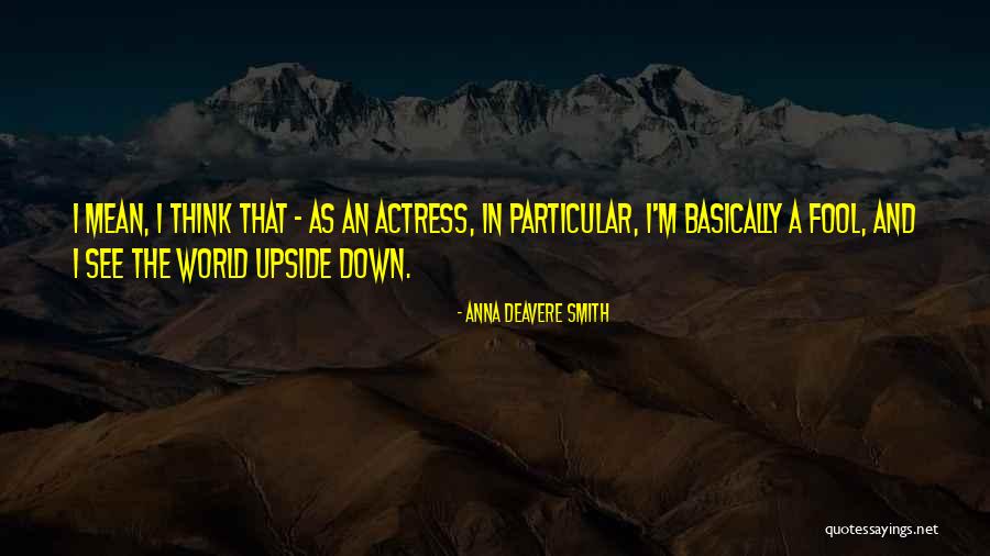 World Upside Down Quotes By Anna Deavere Smith World Upside Down Quotes By Anna Deavere Smith