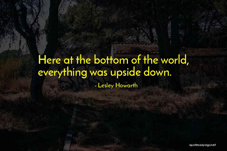 World Upside Down Quotes By Lesley Howarth World Upside Down Quotes By Lesley Howarth