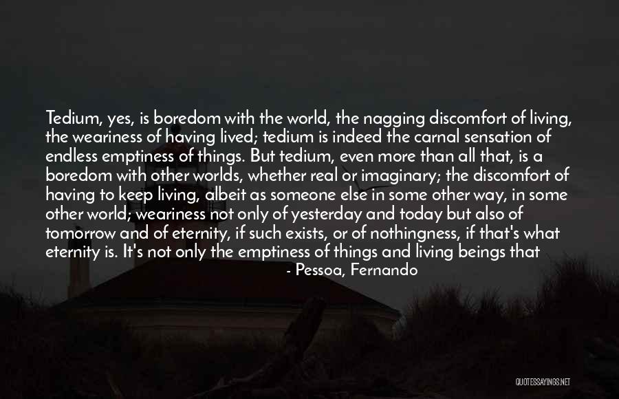 World Weariness Quotes By Pessoa, Fernando World Weariness Quotes By Pessoa, Fernando
