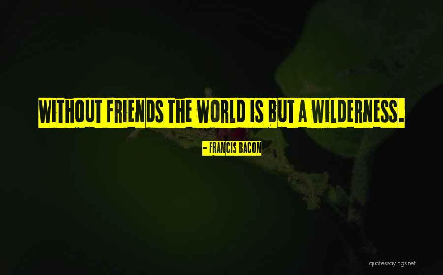 World Without Friends Quotes By Francis Bacon