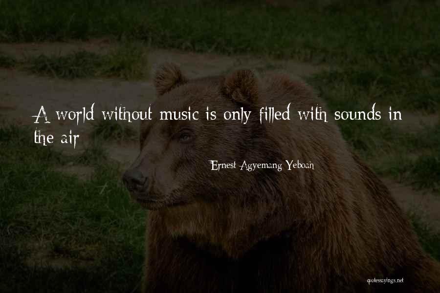 World Without Music Quotes By Ernest Agyemang Yeboah World Without Music Quotes By Ernest Agyemang Yeboah
