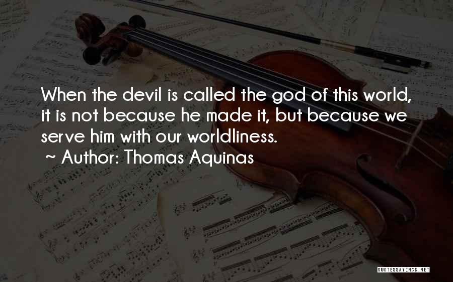 Worldliness Quotes By Thomas Aquinas